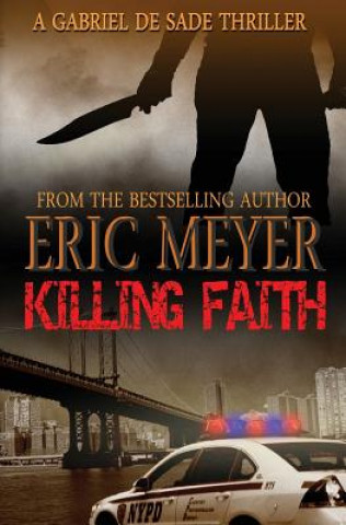 Carte Killing Faith (A Gabriel De Sade Thriller, Book 1) Eric Meyer
