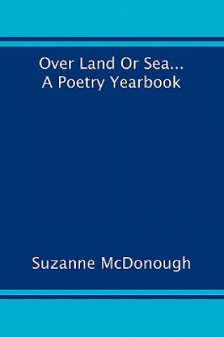 Book Over Land or Sea ... a Poetry Year Book Suzanne McDonough