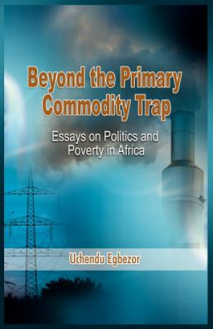 Книга Beyond the Primary Commodity Trap Uchendu Egbezor