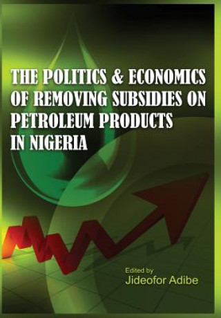 Kniha Politics and Economics of Removing Subsidies on Petroleum Products in Nigeria Jideofor Adibe