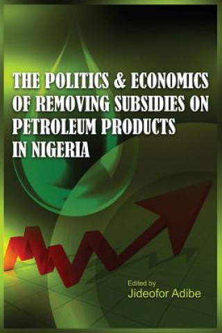 Könyv Politics and Economics of Removing Subsidies on Petroleum Products in Nigeria Jideofor Adibe