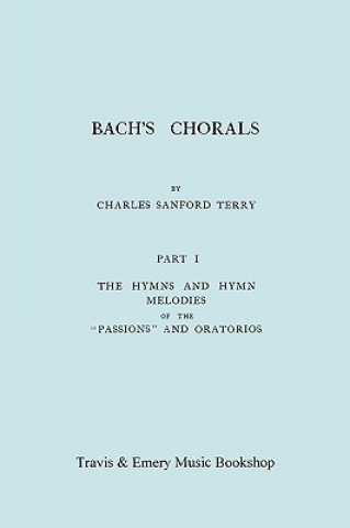 Könyv Bach's Chorals. Part 1 - The Hymns and Hymn Melodies of the Passions and Oratorios. [Facsimile of 1915 Edition]. Charles Sanford Terry
