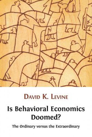 Kniha Is Behavioral Economics Doomed? The Ordinary Versus the Extraordinary David K. Levine