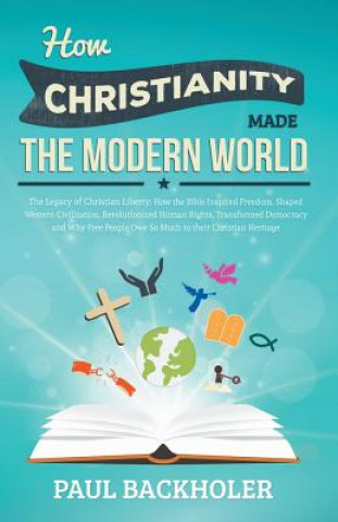Könyv How Christianity Made the Modern World - the Legacy of Christian Liberty Paul Backholer