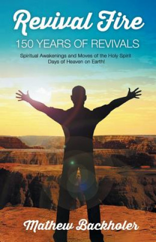 Kniha Revival Fire - 150 Years of Revivals, Spiritual Awakenings and Moves of the Holy Spirit Mathew Backholer