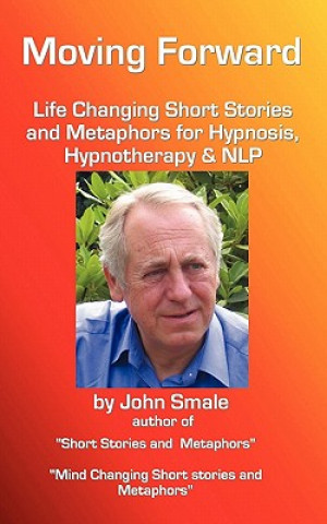 Carte Moving Forward, Life Changing Short Stories and Metaphors for Hypnosis, Hypnotherapy & NLP John Smale