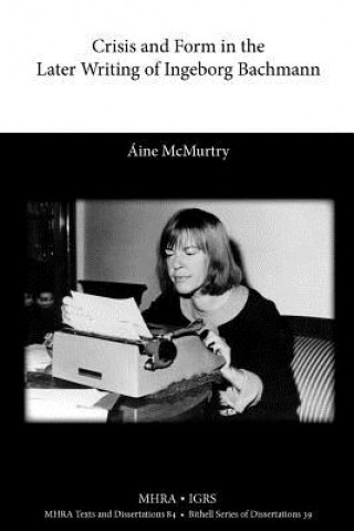 Książka Crisis and Form in the Later Writing of Ingeborg Bachmann Aine McMurtry