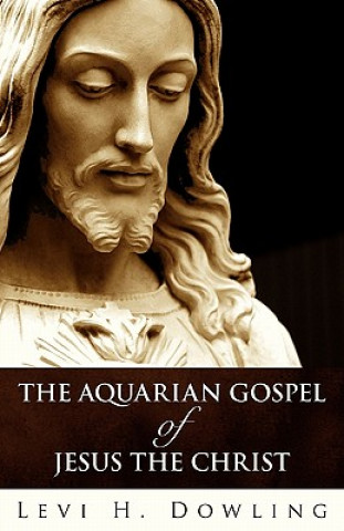 Carte Aquarian Gospel Of Jesus The Christ Levi H Dowling