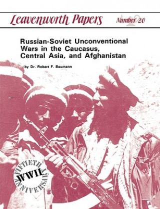 Könyv Russian-Soviet Unconventional Wars in the Caucasus, Central Asia, and Afghanistan Robert F. Baumann