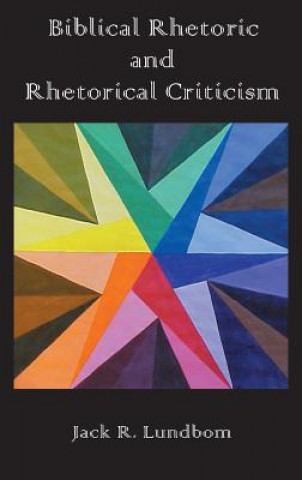 Könyv Biblical Rhetoric and Rhetorical Criticism Jack R. Lundbom