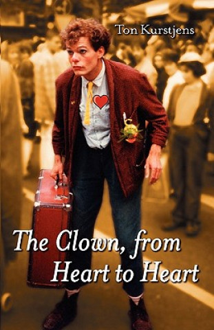 Könyv Clown, from Heart to Heart Ton Kurstjens