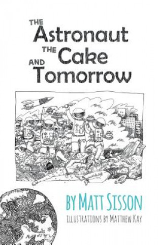 Kniha Astronaut, the Cake, and Tomorrow Matt Sisson