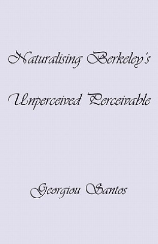 Kniha Naturalising Berkeley's Unperceived Perceivable Georgiou Santos