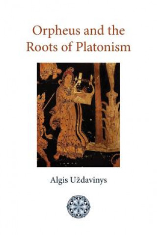 Carte Orpheus and the Roots of Platonism Algis Uzdavinys