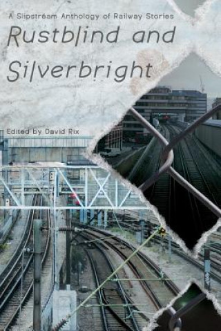 Livre Rustblind and Silverbright - A Slipstream Anthology of Railway Stories David Rix