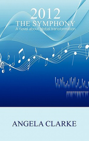 Könyv 2012 The Symphony - a Novel About Global Transformation Angela Clarke