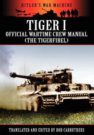 Kniha Tiger I - Official Wartime Crew Manual (The Tigerfibel) Bob Carruthers