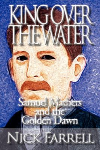 Kniha King Over the Water - Samuel Mathers and the Golden Dawn Nick Farrell