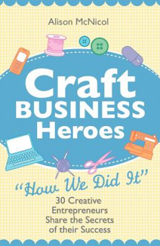 Carte Craft Business Heroes - 30 Creative Entrepreneurs Share The Secrets Of Their Success Alison McNicol