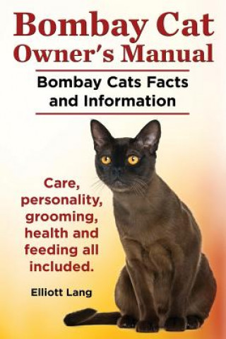 Könyv Bombay Cat Owner's Manual. Bombay Cats Facts and Information. Care, Personality, Grooming, Health and Feeding All Included. Elliott Lang