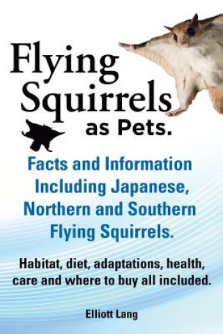 Buch Flying Squirrels as Pets. Facts and Information. Including Japanese, Northern and Southern Flying Squirrels. Habitat, Diet, Adaptations, Health, Care Elliot Lang