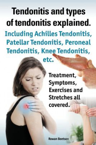 Livre Tendonitis and the different types of tendonitis explained. Tendonitis Symptoms, Diagnosis, Treatment Options, Stretches and Exercises all included. Rowan Beetson