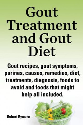 Książka Gout treatment and gout diet. Gout recipes, gout symptoms, purines, causes, remedies, diet, treatments, diagnosis, foods to avoid and foods that might Robert Rymore