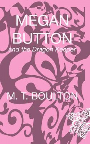 Kniha Megan Button and the Dragon Keeper M T Boulton