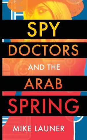 Kniha Spy Doctors and the Arab Spring Mike Launer