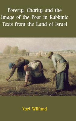 Könyv Poverty, Charity and the Image of the Poor in Rabbinic Texts from the Land of Israel Yael Wilfand