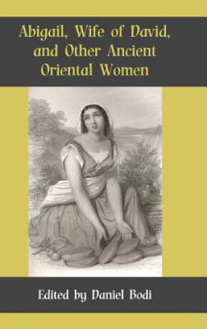 Buch Abigail, Wife of David, and Other Ancient Oriental Women Daniel Bodi