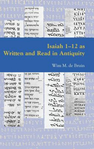 Könyv Isaiah 1 - 12 as Written and Read in Antiquity Wim M. De Bruin