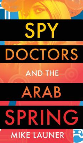 Kniha Spy Doctors and the Arab Spring Mike Launer