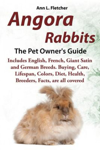 Carte Angora Rabbits, The Complete Owner's Guide, Includes English, French, Giant, Satin and German Breeds. Care, Breeding, Wool, Farming, Lifespan, Colors, Ann L Fletcher