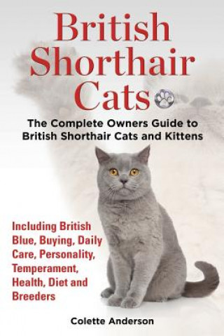 Kniha British Shorthair Cats, The Complete Owners Guide to British Shorthair Cats and Kittens Including British Blue, Buying, Daily Care, Personality, Tempe Colette Anderson