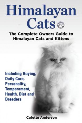 Knjiga Himalayan Cats, The Complete Owners Guide to Himalayan Cats and Kittens Including Buying, Daily Care, Personality, Temperament, Health, Diet and Breed Colette Anderson