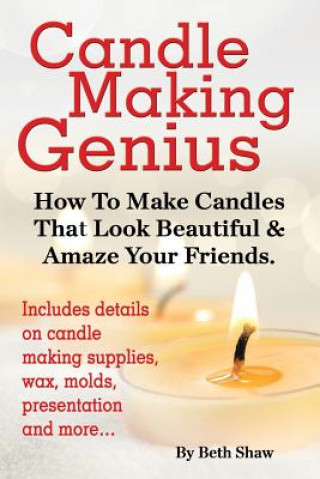 Carte Candle Making Genius - How to Make Candles That Look Beautiful & Amaze Your Friends Beth Shaw