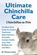 Könyv Ultimate Chinchilla Care Chinchillas as Pets the Must Have Guide for Anyone Passionate about Owning a Chinchilla. Includes Health, Toys, Food, Bedding Thomas Layton