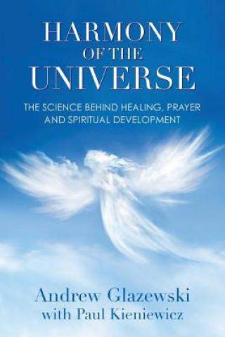 Kniha Harmony of the Universe: The Science Behind Healing, Prayer and Spiritual Development Andrew Glazewski