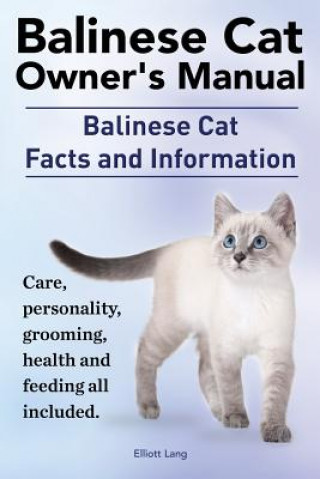 Könyv Balinese Cat Owner's Manual. Balinese Cat Facts and Information. Care, Personality, Grooming, Health and Feeding All Included. Elliott Lang