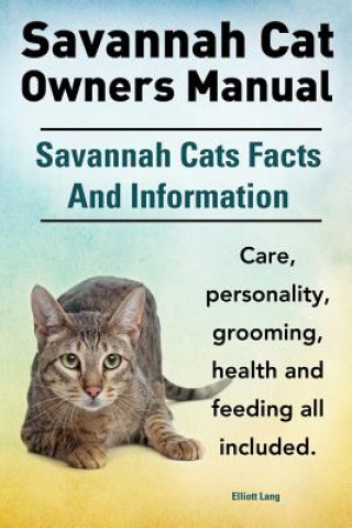 Könyv Savannah Cat Owners Manual. Savannah Cats Facts and Information. Savannah Cat Care, Personality, Grooming, Health and Feeding All Included. Elliott Lang