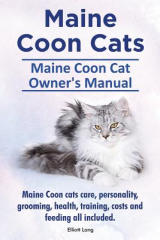 Kniha Maine Coon Cats. Maine Coon Cat Owner's Manual. Maine Coon cats care, personality, grooming, health, training, costs and feeding all included. Elliott Lang