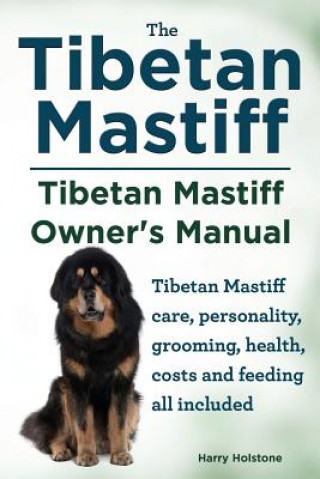 Carte Tibetan Mastiff. Tibetan Mastiff Owner's Manual. Tibetan Mastiff care, personality, grooming, health, costs and feeding all included. Harry Holstone