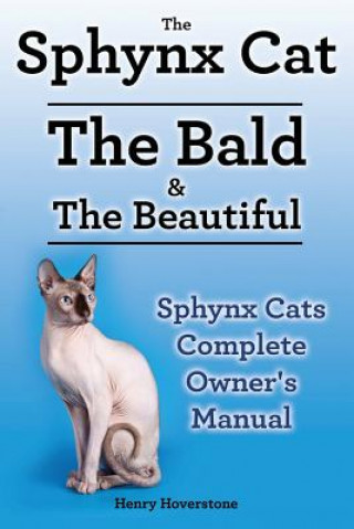 Kniha Sphynx Cats. Sphynx Cat Owners Manual. Sphynx Cats care, personality, grooming, health and feeding all included. The Bald & The Beautiful. Henry Hoverstone
