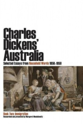 Carte Charles Dickens' Australia: Selected Essays from Household Words 1850-1859 Margaret Mendelawitz