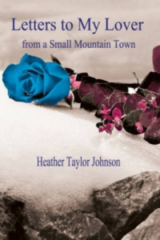 Carte Letters to My Lover from a Small Mountain Town Heather Taylor Johnson
