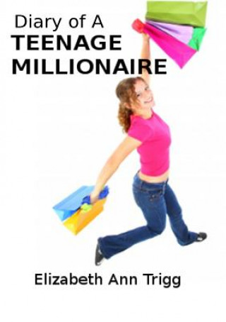 Carte Diary of a Teenage Millionaire Elizabeth Ann Trigg