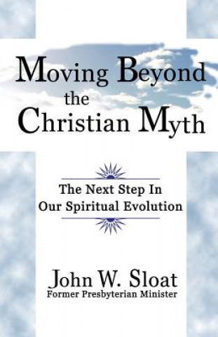 Kniha Moving Beyond the Christian Myth John W. Sloat