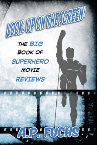 Könyv Look, Up on the Screen! The Big Book of Superhero Movie Reviews A.P. Fuchs