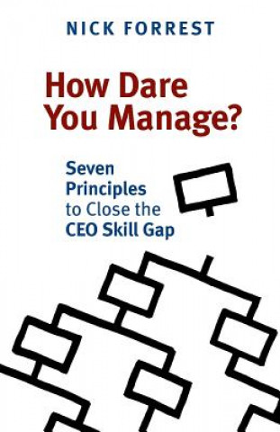 Buch How Dare You Manage? Seven Principles to Close the CEO Skill Gap Nick Forrest